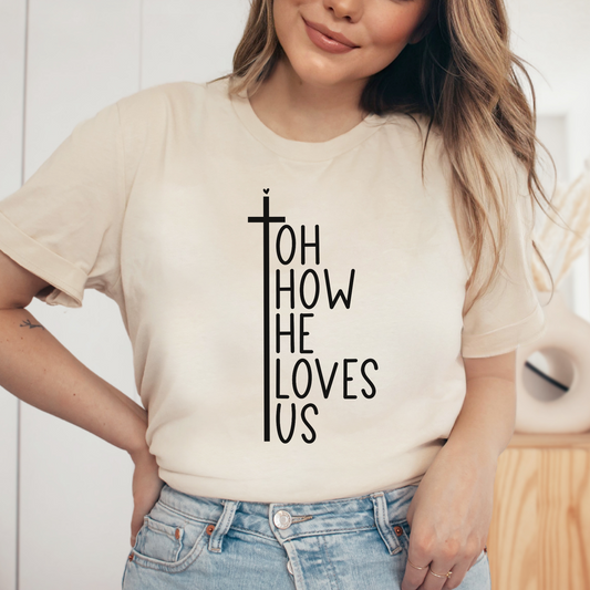 Oh How He Loves Us Shirt, Christian Shirt, Religious Shirt, Faith Tee (Faith-17)