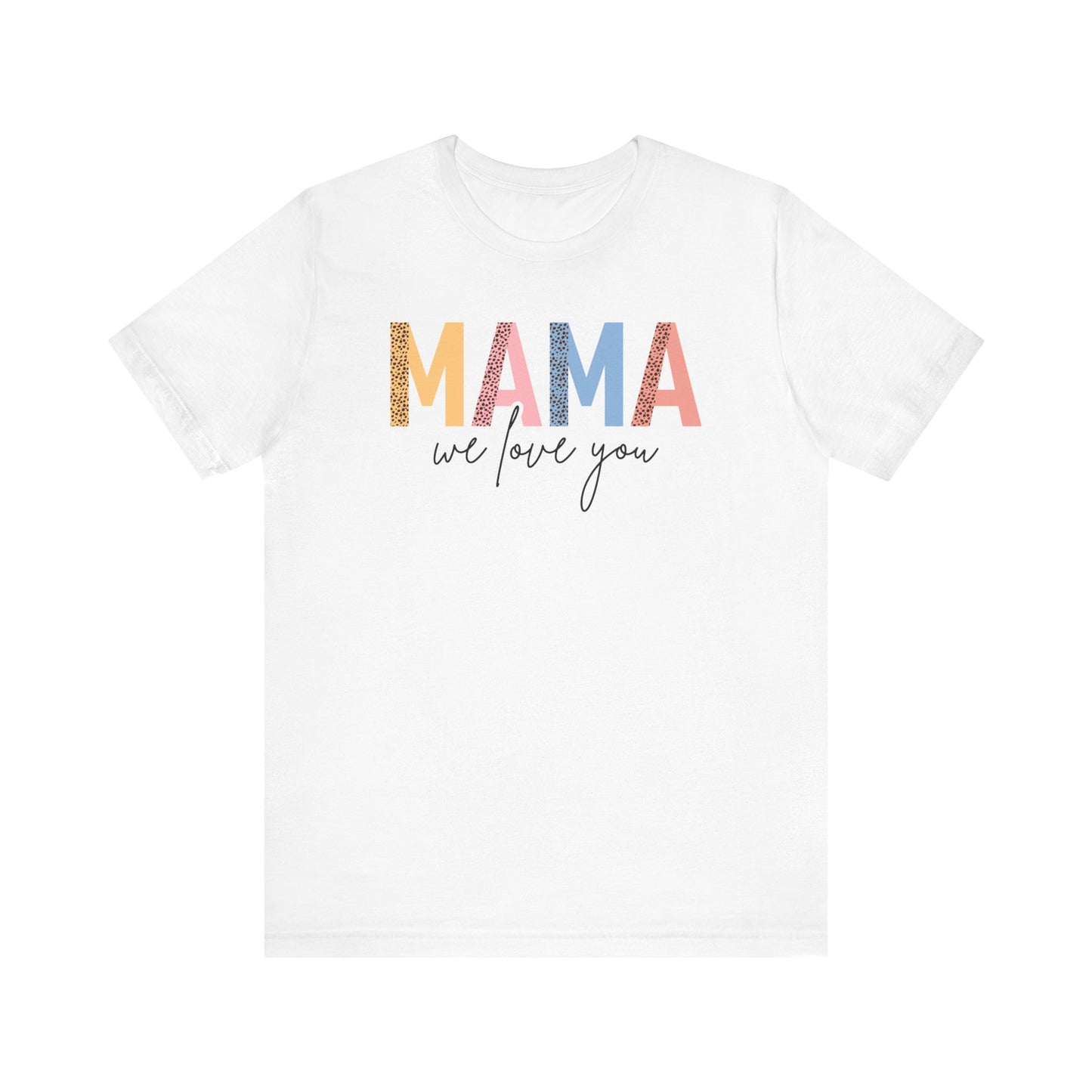 Mama We Love You Shirt, Mother's Day Gift, Mom Tee, Mama Tshirt (Mom-13)